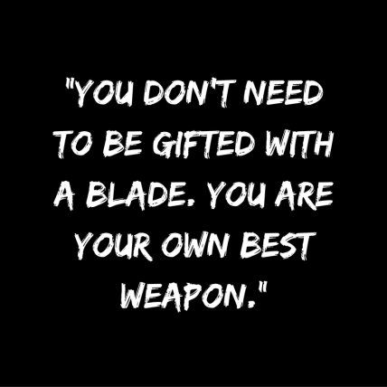 you-dont-need-to-be-gifted-with-a-blade-you-are-your-own-best-weapon